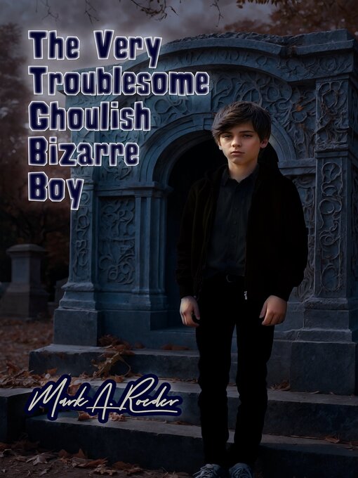 Title details for The Very Troublesome Ghoulish Bizarre Boy by Mark A. Roeder - Available